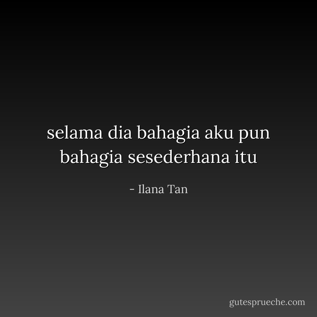 selama dia bahagia aku pun bahagia sesederhana itu - Ilana Tan