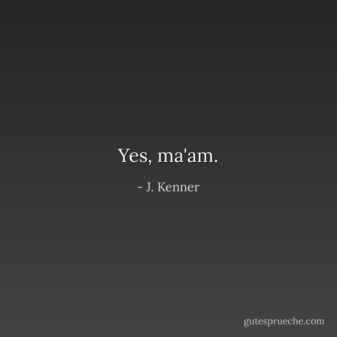 Yes, ma'am. - J. Kenner