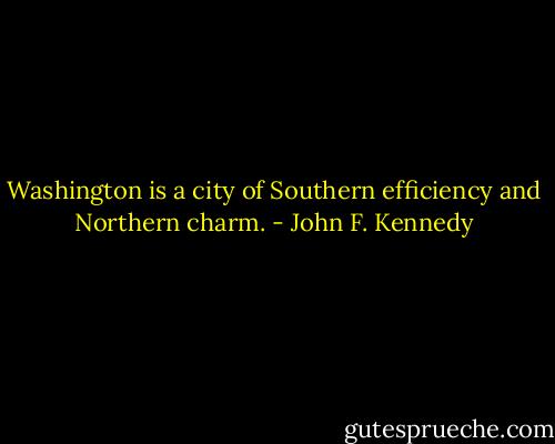 Washington is a city of Southern efficiency and Northern charm. - John F. Kennedy
