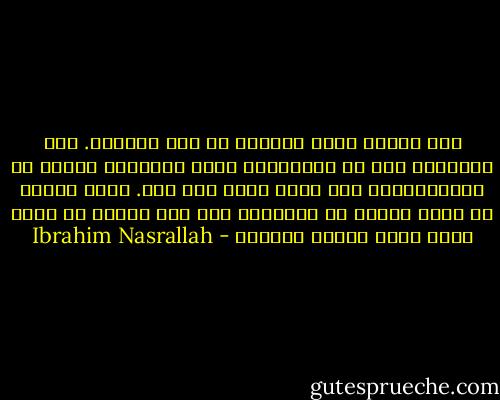 كنت اعتقد أنها ستطير، أن لها جناحين. وقد رأيتها، ألم تر جناحيها؟ كانا واضحين، لماذا لم تستخدمهما؟ لقد وصلت بهما ألى هنا. أليس كذلك؟ هل كانت عاجزة عن الطيران إلى هذا الحد؟ هل كانت تعرف أنها ستعود للقفص؟ - Ibrahim Nasrallah