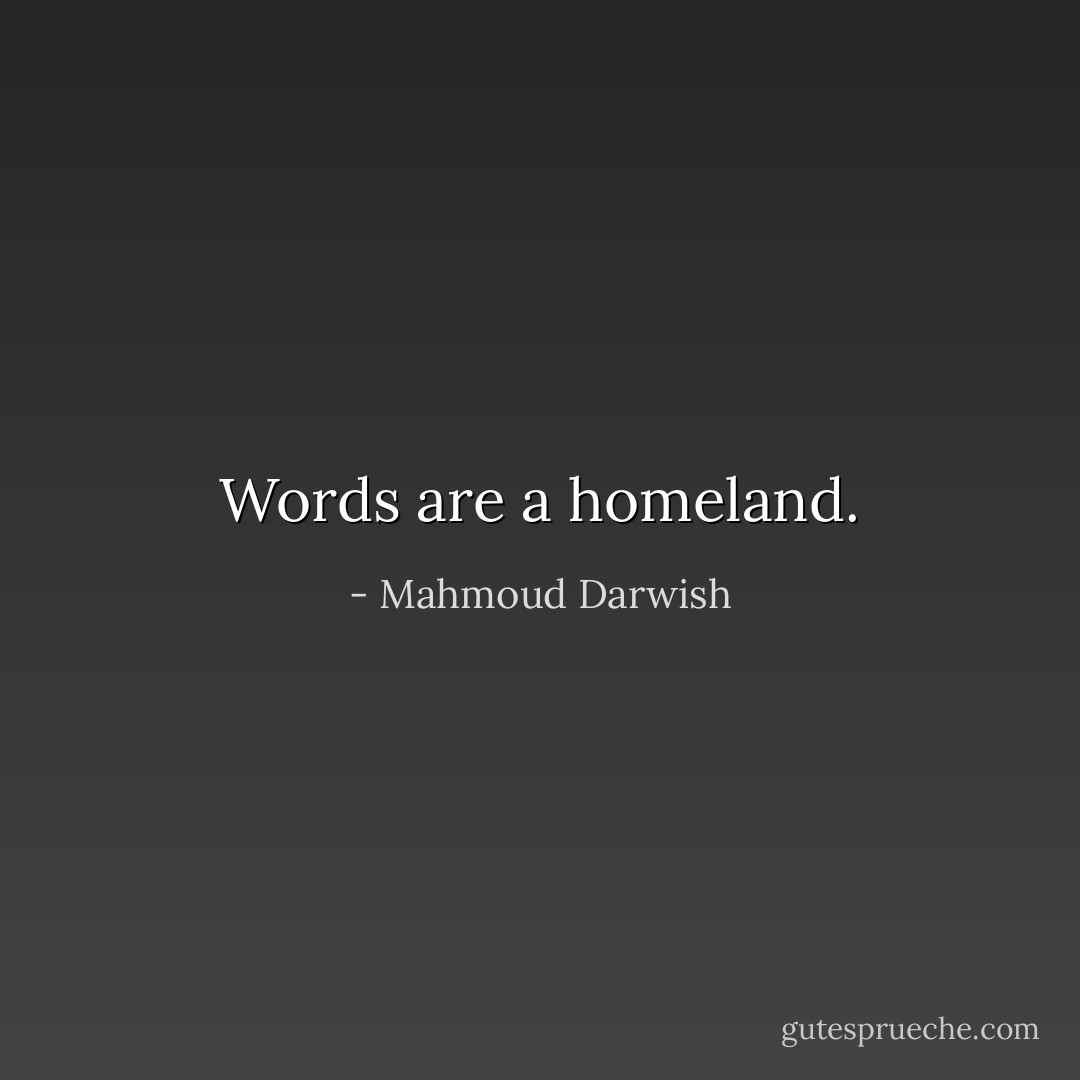Words are a homeland. - Mahmoud Darwish