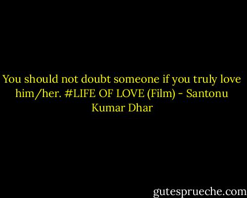 You should not doubt someone if you<br />truly love him/her. #LIFE OF LOVE (Film) - Santonu Kumar Dhar