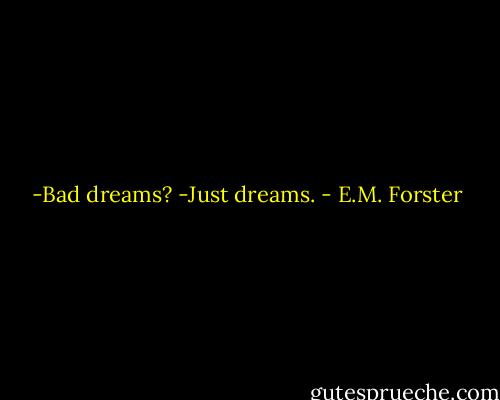 -Bad dreams?<br />-Just dreams. - E.M. Forster