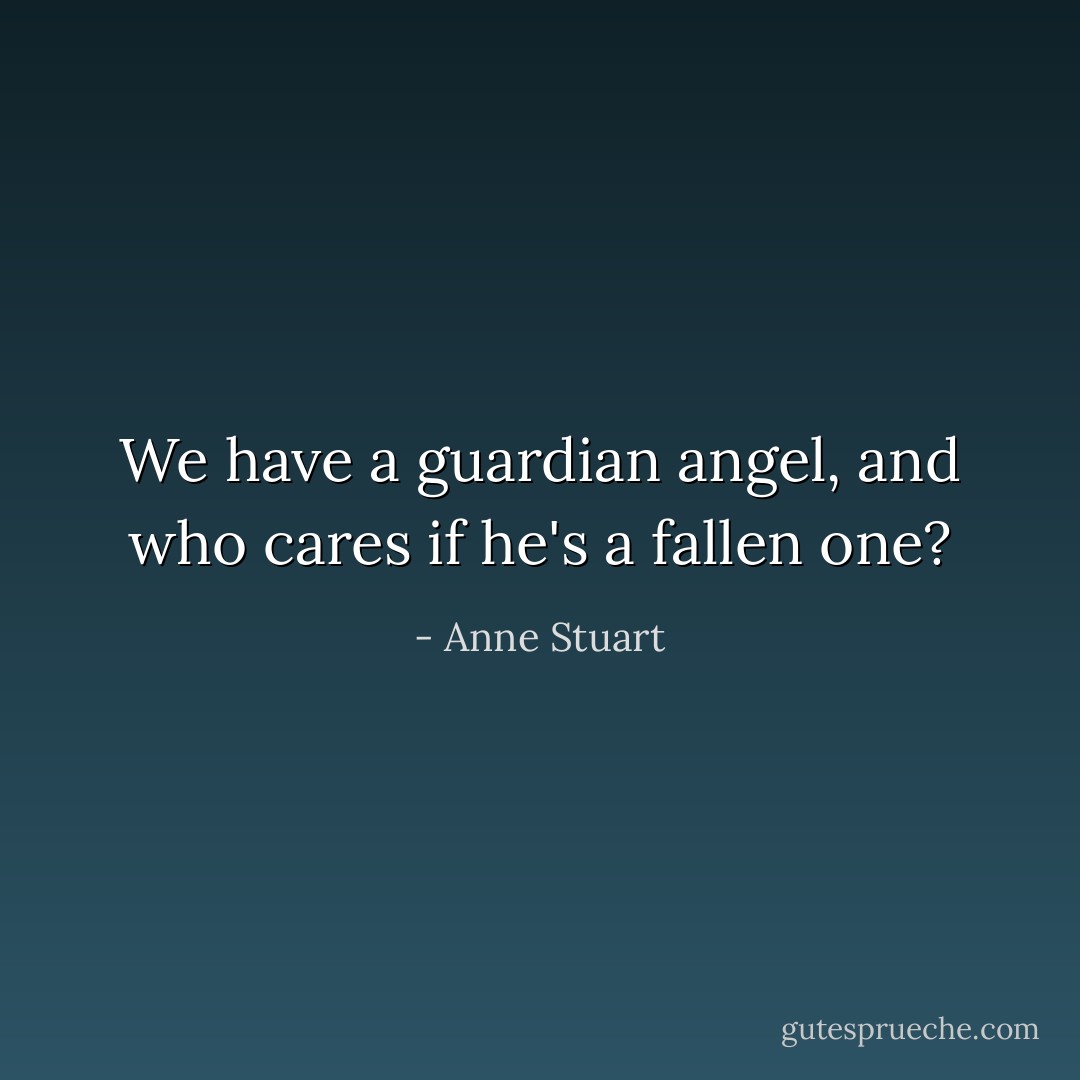 We have a guardian angel, and who cares if he's a fallen one? - Anne Stuart
