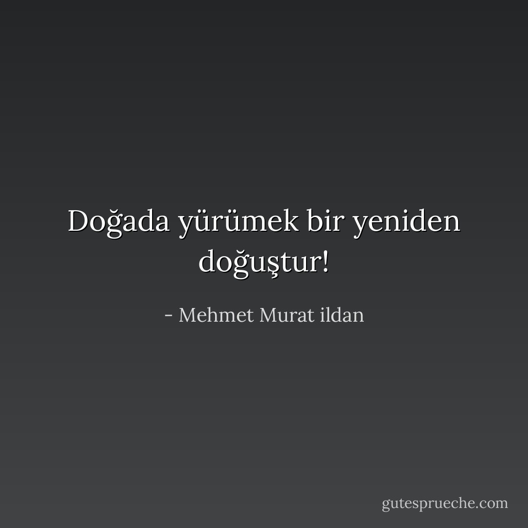 Doğada yürümek bir yeniden doğuştur! - Mehmet Murat ildan