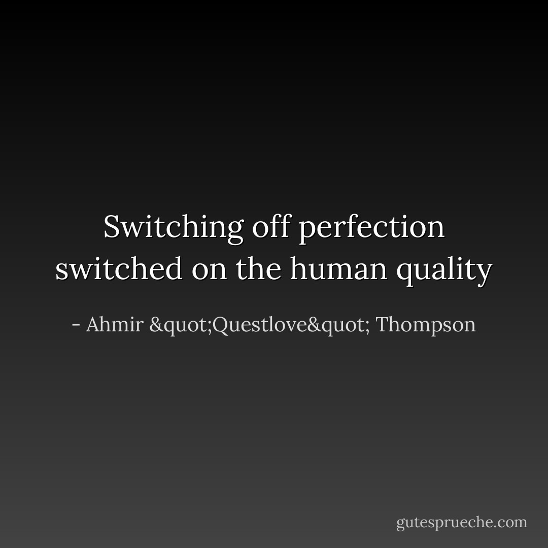 Switching off perfection switched on the human quality - Ahmir "Questlove" Thompson
