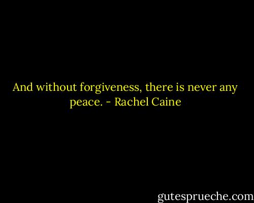 And without forgiveness, there is never any peace. - Rachel Caine