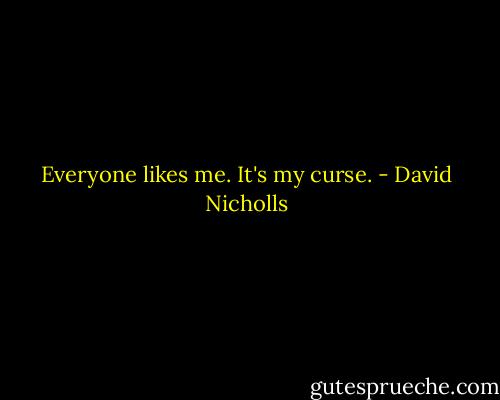Everyone likes me. It's my curse. - David Nicholls
