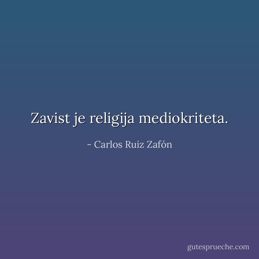 Zavist je religija mediokriteta. - Carlos Ruiz Zafón