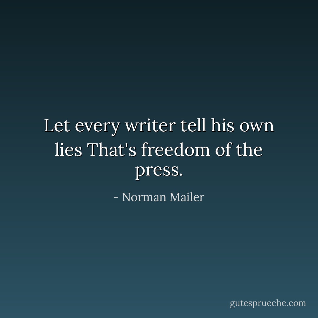 Let every<br />writer<br />tell his<br />own<br />lies<br />That's freedom<br />of the<br />press. - Norman Mailer