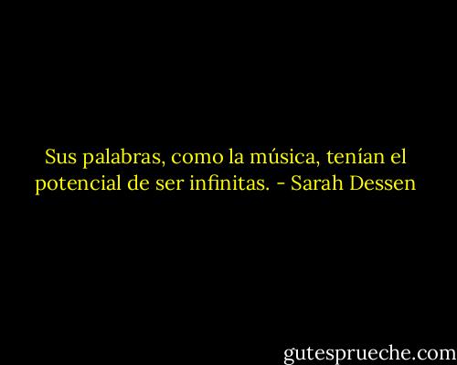 Sus palabras, como la música, tenían el potencial de ser infinitas. - Sarah Dessen