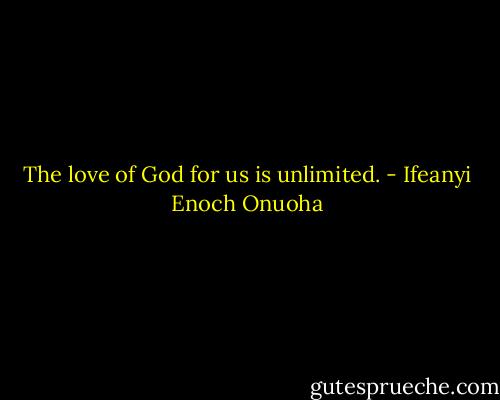 The love of God for us is unlimited. - Ifeanyi Enoch Onuoha