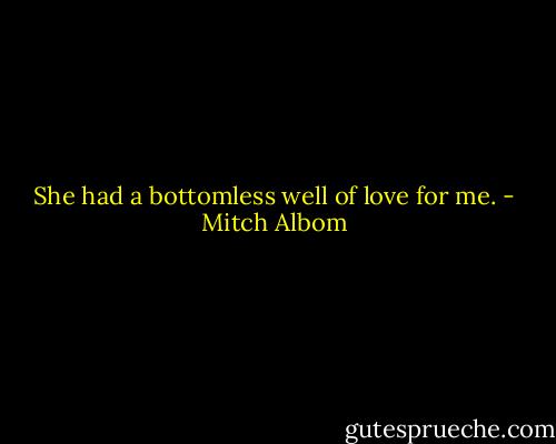 She had a bottomless well of love for me. - Mitch Albom