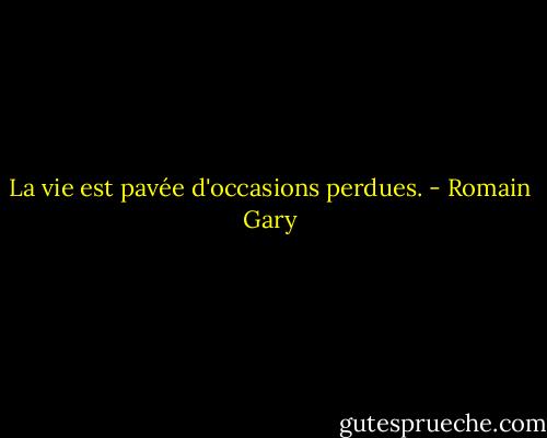 La vie est pavée d'occasions perdues. - Romain Gary