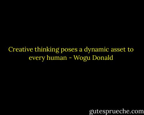Creative thinking poses a dynamic asset to every human - Wogu Donald