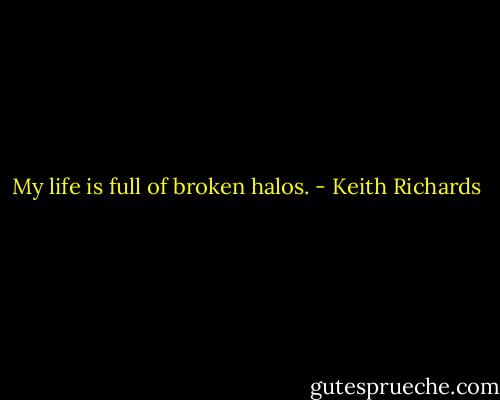 My life is full of broken halos. - Keith Richards