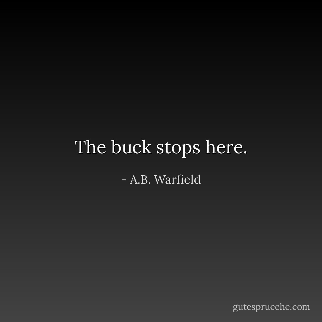 The buck stops here. - A.B. Warfield