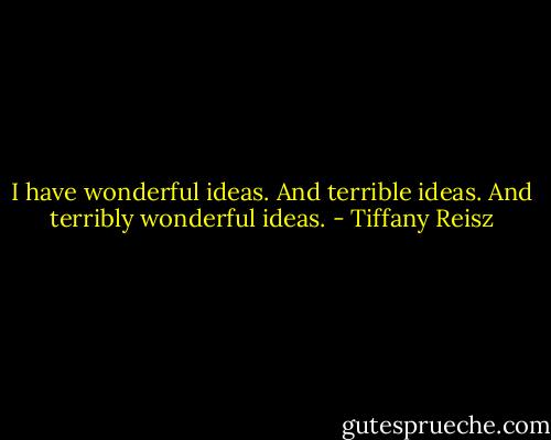 I have wonderful ideas. And terrible ideas. And terribly wonderful ideas. - Tiffany Reisz