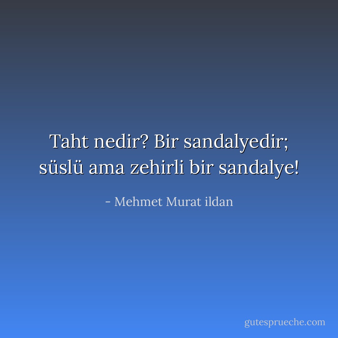 Taht nedir? Bir sandalyedir; süslü ama zehirli bir sandalye! - Mehmet Murat ildan