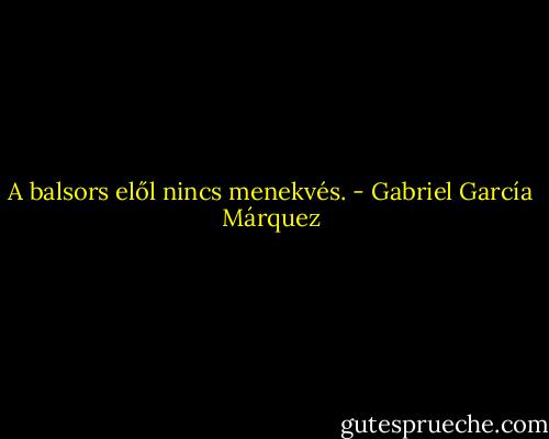 A balsors elől nincs menekvés. - Gabriel García Márquez