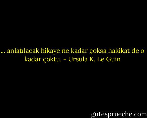 ... anlatılacak hikaye ne kadar çoksa hakikat de o kadar çoktu. - Ursula K. Le Guin