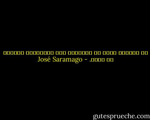 لا الشباب يعرف ما يستطيع، ولا الشيخوخة تستطيع ما تعرف. - José Saramago