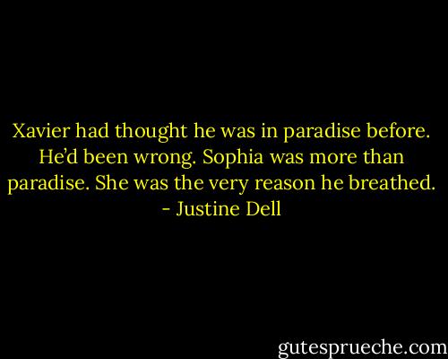 Xavier had thought he was in paradise before. He’d been wrong. Sophia was more than paradise. She was the very reason he breathed. - Justine Dell