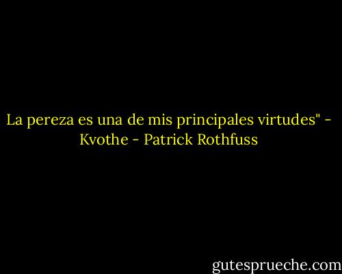 La pereza es una de mis principales virtudes" - Kvothe - Patrick Rothfuss
