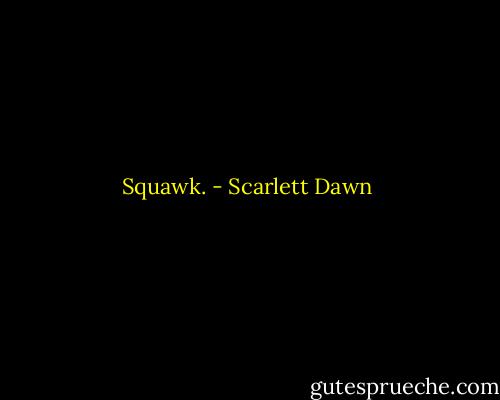 Squawk. - Scarlett Dawn