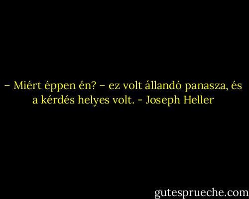 – Miért éppen én? – ez volt állandó panasza, és a kérdés helyes volt. - Joseph Heller