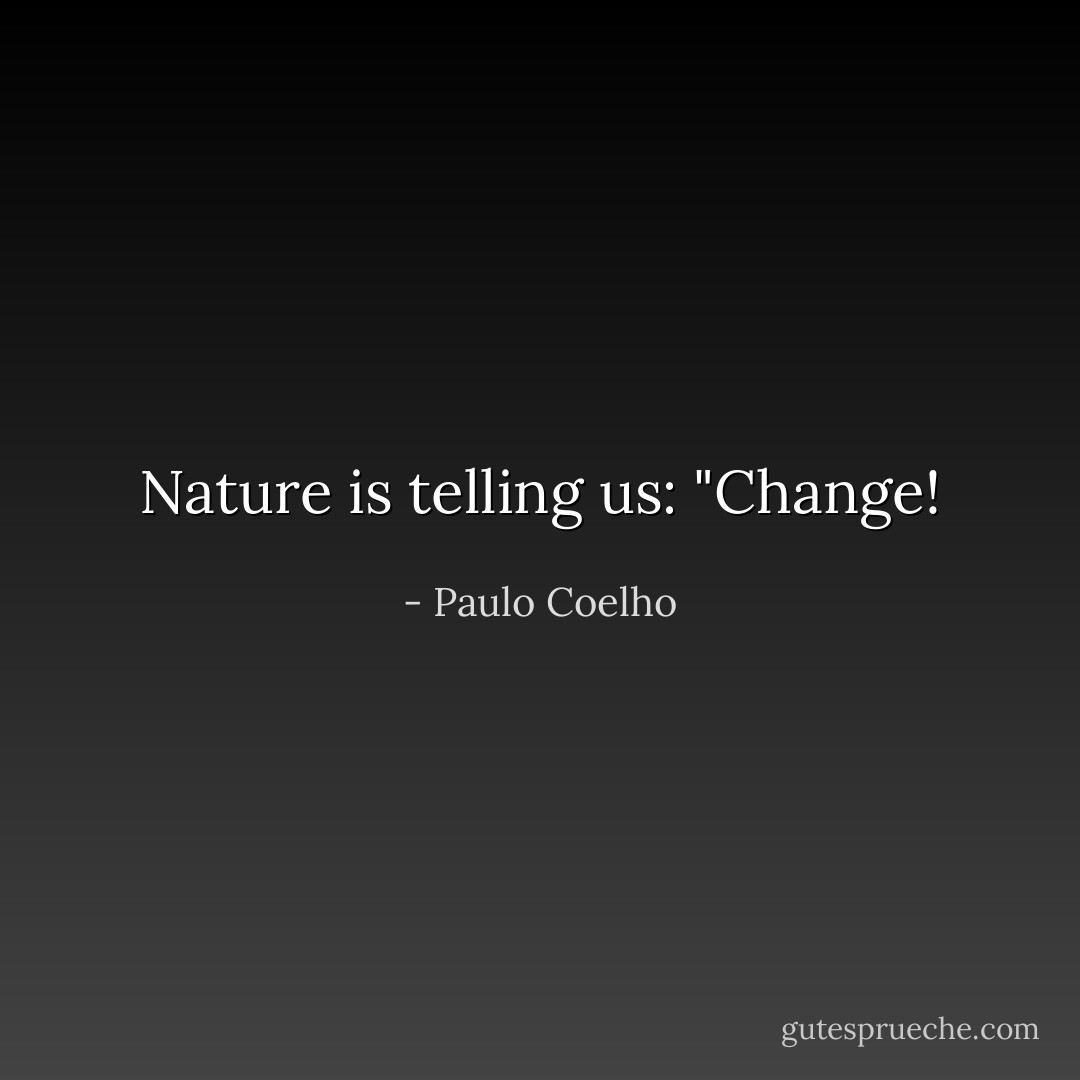 Nature is telling us: "Change! - Paulo Coelho