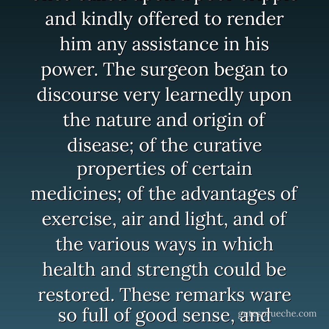 Notwithstanding the fact that infidels in all ages have battled for the rights of man, and have at all times been the fearless advocates of liberty and justice, we are constantly charged by the church with tearing down without building again. The church should by this time know that it is utterly impossible to rob men of their opinions. The history of religious persecution fully establishes the fact that the mind necessarily resists and defies every attempt to control it by violence. The mind necessarily clings to old ideas until prepared for the new. The moment we comprehend the truth, all erroneous ideas are of necessity cast aside.<br /><br />A surgeon once called upon a poor cripple and kindly offered to render him any assistance in his power. The surgeon began to discourse very learnedly upon the nature and origin of disease; of the curative properties of certain medicines; of the advantages of exercise, air and light, and of the various ways in which health and strength could be restored. These remarks ware so full of good sense, and discovered so much profound thought and accurate knowledge, that the cripple, becoming thoroughly alarmed, cried out, 'Do not, I pray you, take away my crutches. They are my only support, and without them I should be miserable indeed!' 'I am not going,' said the surgeon, 'to take away your crutches. I am going to cure you, and then you will throw the crutches away yourself.'<br /><br />For the vagaries of the clouds the infidels propose to substitute the realities of earth; for superstition, the splendid demonstrations and achievements of science; and for theological tyranny, the chainless liberty of thought. - Robert G. Ingersoll