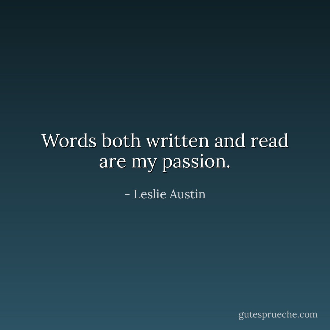 Words both written and read are my passion. - Leslie Austin