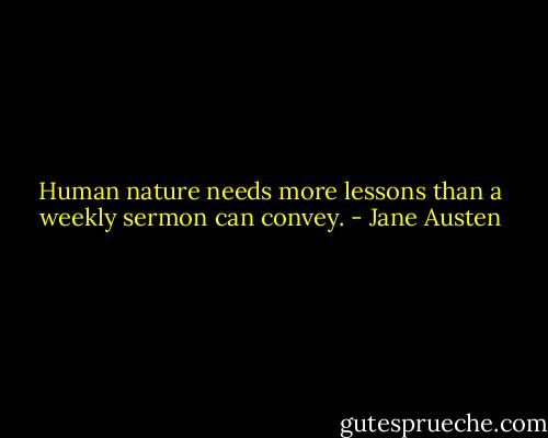 Human nature needs more lessons than a weekly sermon can convey. - Jane Austen
