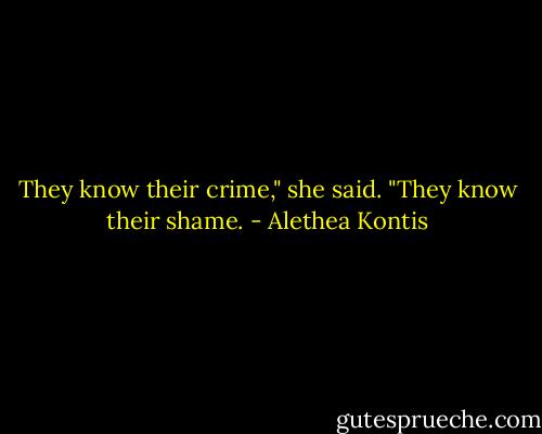 They know their crime," she said. "They know their shame. - Alethea Kontis