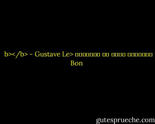 الإشاعة أقوى من الحقيقة <b></b> - Gustave Le Bon