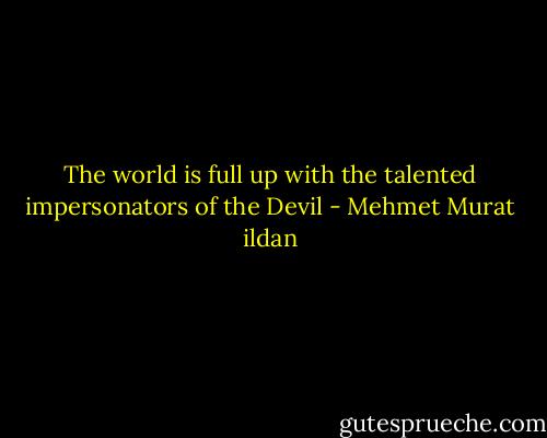The world is full up with the talented impersonators of the Devil - Mehmet Murat ildan