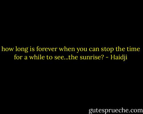 how long is forever when you can stop the time for a while to see...the sunrise? - Haidji