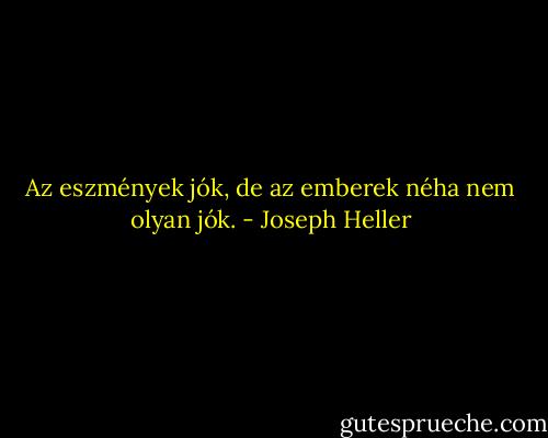 Az eszmények jók, de az emberek néha nem olyan jók. - Joseph Heller