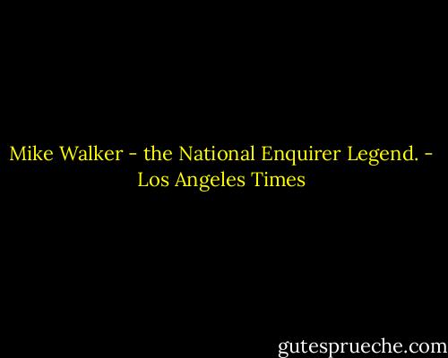 Mike Walker - the National Enquirer Legend. - Los Angeles Times