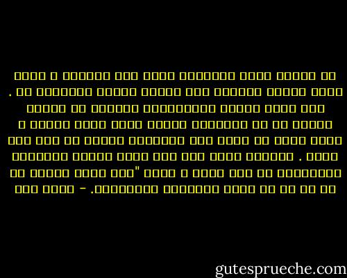 إن اللغة تخفي الحقيقة أكثر مما تكشفها ، لذلك يسيء الناس دائماً فهم أحدهم للآخر وتقديره له . وفي عالم محفوف بالترجمات السيئة لا فائدة تُرجى في أن يُكرِّس المرء نفسه لأيّ موضوع ، لأنه يمكن أن تكون أشد قناعاته ناجمة عن سوء فهم بسيط .<br />وبصورة عامة يجب ألا يكون المرء متشددًا ومتصلبًا في أيّ شيءٍ ، لأنه "لكي يعيش المرء لا بد له من أن يغير الألوان باستمرار. - إليف شفق