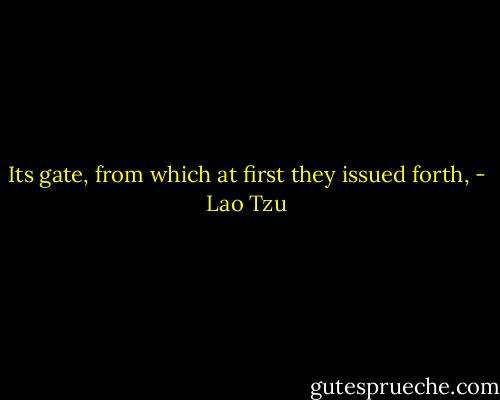 Its gate, from which at first they issued forth, - Lao Tzu