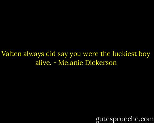Valten always did say you were the luckiest boy alive. - Melanie Dickerson