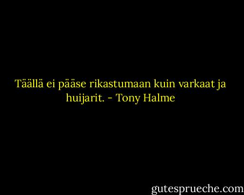 Täällä ei pääse rikastumaan kuin varkaat ja huijarit. - Tony Halme