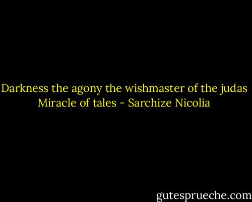 Darkness the agony the wishmaster of the judas<br />Miracle of tales - Sarchize Nicolia