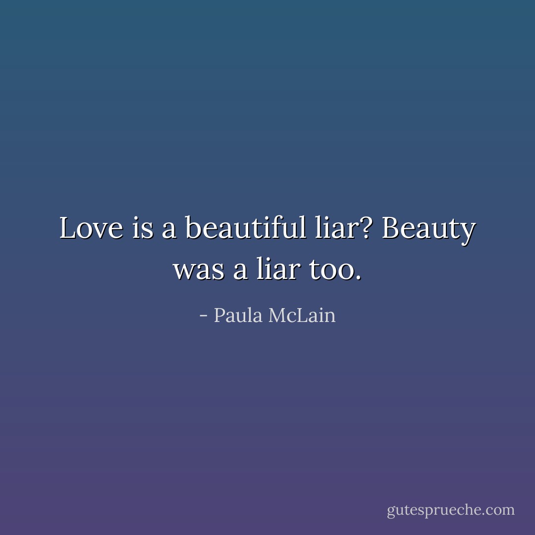 Love is a beautiful liar? Beauty was a liar too. - Paula McLain