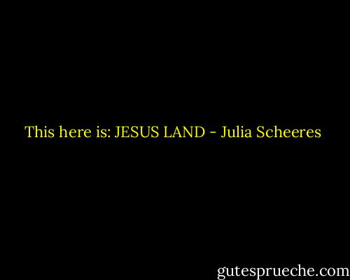 This here is: JESUS LAND - Julia Scheeres