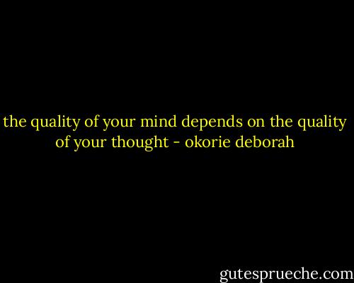 the quality of your mind depends on the quality of your thought - okorie deborah