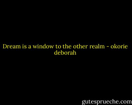 Dream is a window to the other realm - okorie deborah