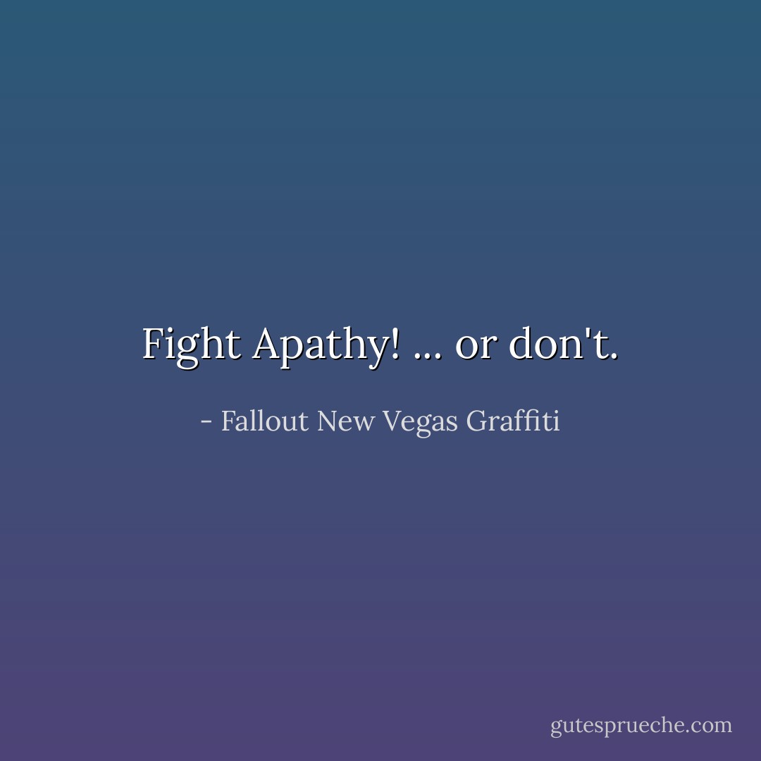Fight Apathy! ... or don't. - Fallout New Vegas Graffiti